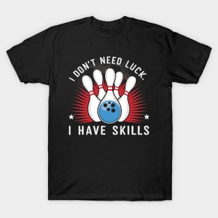 I don't need luck, I have skills T-Shirt